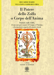 Il potere dello zolfo o corpo dellanima. Trattato sullo zolfo, il suo uso per curare il corpo e lanima e la maniera segreta di essere eterni.pdf