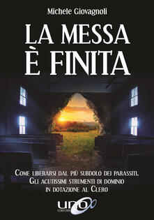 La messa è finita. Come liberarsi dal più subdolo dei parassiti, gli acutissimi strumenti di dominio in dotazione al clero.pdf