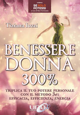 Libro Benessere donna 300%. Triplica il tuo potere personale con il metodo 3 e: efficacia, efficienza, energia Tiziana Iozzi
