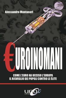 Euroinomani. Come leuro ha ucciso lEuropa. Il risveglio dei popoli contro le élite.pdf
