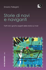 Libro Storie di navi e naviganti. Fatti noti, ignoti e segreti della storia sui mari Ernesto Pellegrini