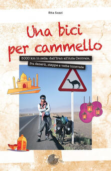 Una bici per cammello. 5000 km in sella: dallIran allAsia centrale, fra deserti, steppe e vette innevate.pdf