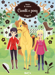 Cavalli e pony. Vesto & coloro. Con adesivi. Ediz. a colori.pdf