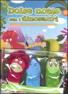 Dolce notte con i dinosauri. Storia della buonanotte con marionette. Con gadget.pdf