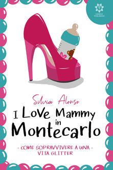 I love Mammy in Montecarlo. Come sopravvivere a una vita glitter.pdf