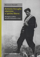 Copertina  Antonio Feruglio alpinista e spirito libero : montagna e politica nel primo Novecento in Friuli