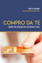 Libro Compro da te. Marketing organizzato per negozi fisici Matteo Brandi