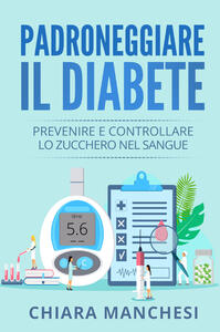 Libro Padroneggiare il diabete. Prevenire e controllare lo zucchero nel sangue Chiara Manchesi