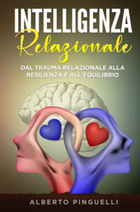 Libro Intelligenza relazionale. Dal trauma relazionale alla resilienza e all'equilibrio Alberto Pinguelli