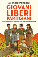  Giovani, liberi, partigiani. Storie di ragazze e ragazzi in lotta per un futuro migliore