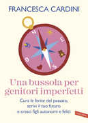 Libro Una bussola per genitori imperfetti. Cura le ferite del passato, scrivi il tuo futuro e cresci figli autonomi e felici Francesca Cardini