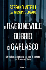 Libro Il ragionevole dubbio di Garlasco. Un giudice nel labirinto del caso di cronaca più discusso d'Italia Stefano Vitelli Giuseppe Legato